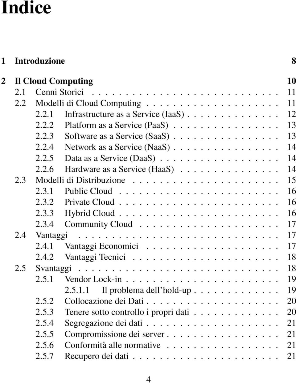 .............. 14 2.3 Modelli di Distribuzione...................... 15 2.3.1 Public Cloud........................ 16 2.3.2 Private Cloud........................ 16 2.3.3 Hybrid Cloud........................ 16 2.3.4 Community Cloud.