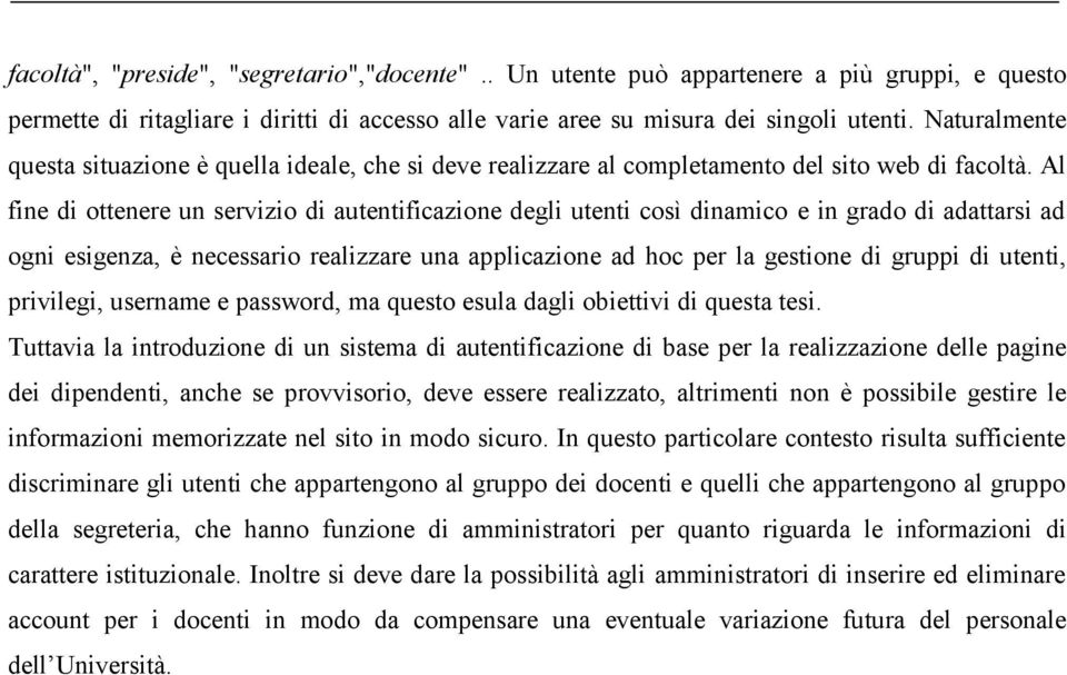 Al fine di ottenere un servizio di autentificazione degli utenti così dinamico e in grado di adattarsi ad ogni esigenza, è necessario realizzare una applicazione ad hoc per la gestione di gruppi di