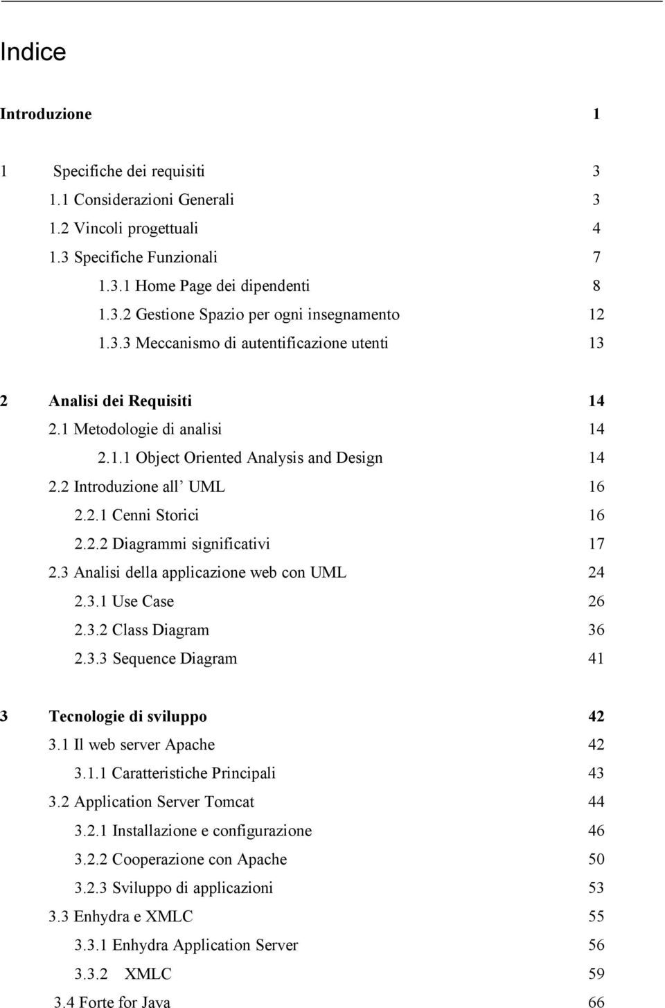 2.2 Diagrammi significativi 17 2.3 Analisi della applicazione web con UML 24 2.3.1 Use Case 26 2.3.2 Class Diagram 36 2.3.3 Sequence Diagram 41 3 Tecnologie di sviluppo 42 3.