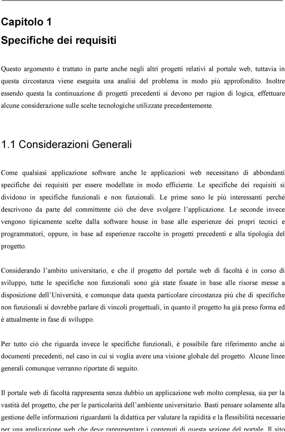 Inoltre essendo questa la continuazione di progetti precedenti si devono per ragion di logica, effettuare alcune considerazione sulle scelte tecnologiche utilizzate precedentemente. 1.