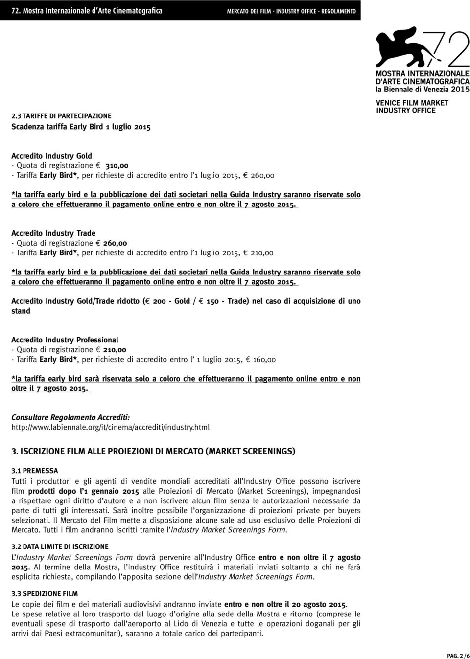 Accredito Industry Trade - Quota di registrazione 260,00 - Tariffa Early Bird*, per richieste di accredito entro l 1 luglio 2015, 210,00 *la tariffa early bird e la pubblicazione dei dati societari