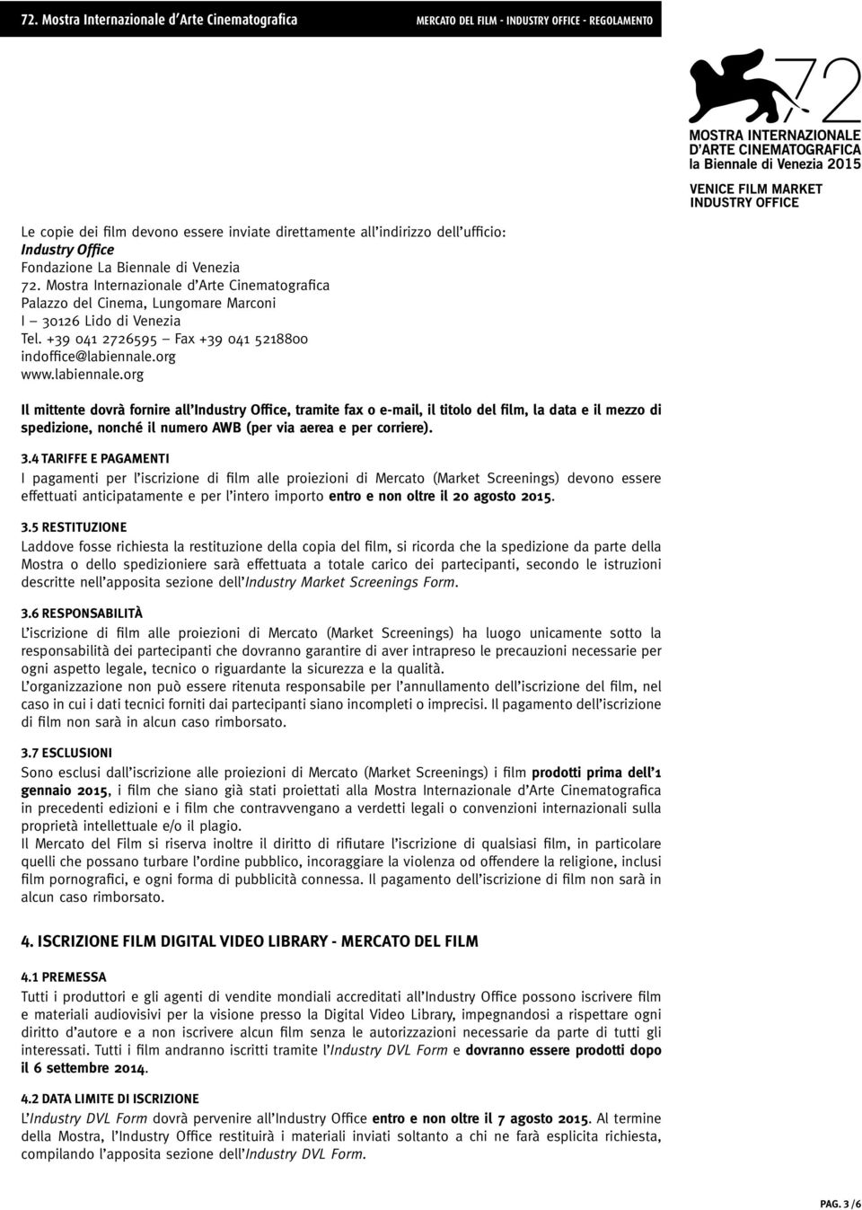 org www.labiennale.org Il mittente dovrà fornire all Industry Office, tramite fax o e-mail, il titolo del film, la data e il mezzo di spedizione, nonché il numero AWB (per via aerea e per corriere).