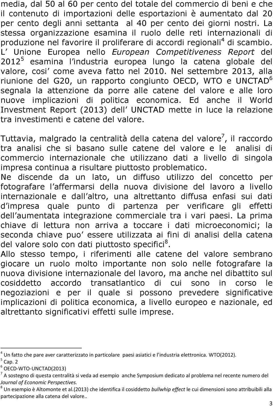 L Unione Europea nello European Competitiveness Report del 2012 5 esamina l industria europea lungo la catena globale del valore, cosi come aveva fatto nel 2010.