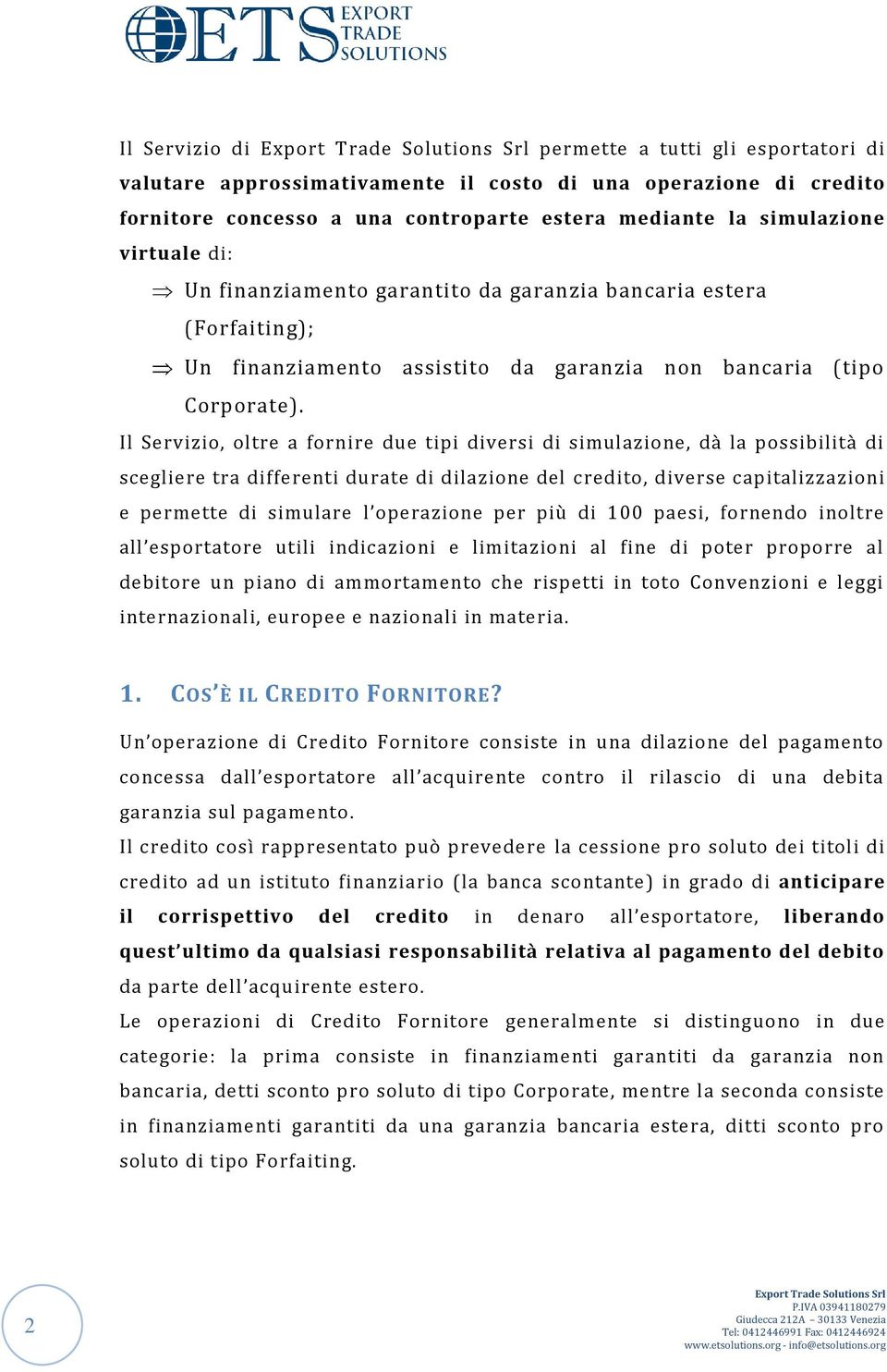 Il Servizio, oltre a fornire due tipi diversi di simulazione, dà la possibilità di scegliere tra differenti durate di dilazione del credito, diverse capitalizzazioni e permette di simulare l