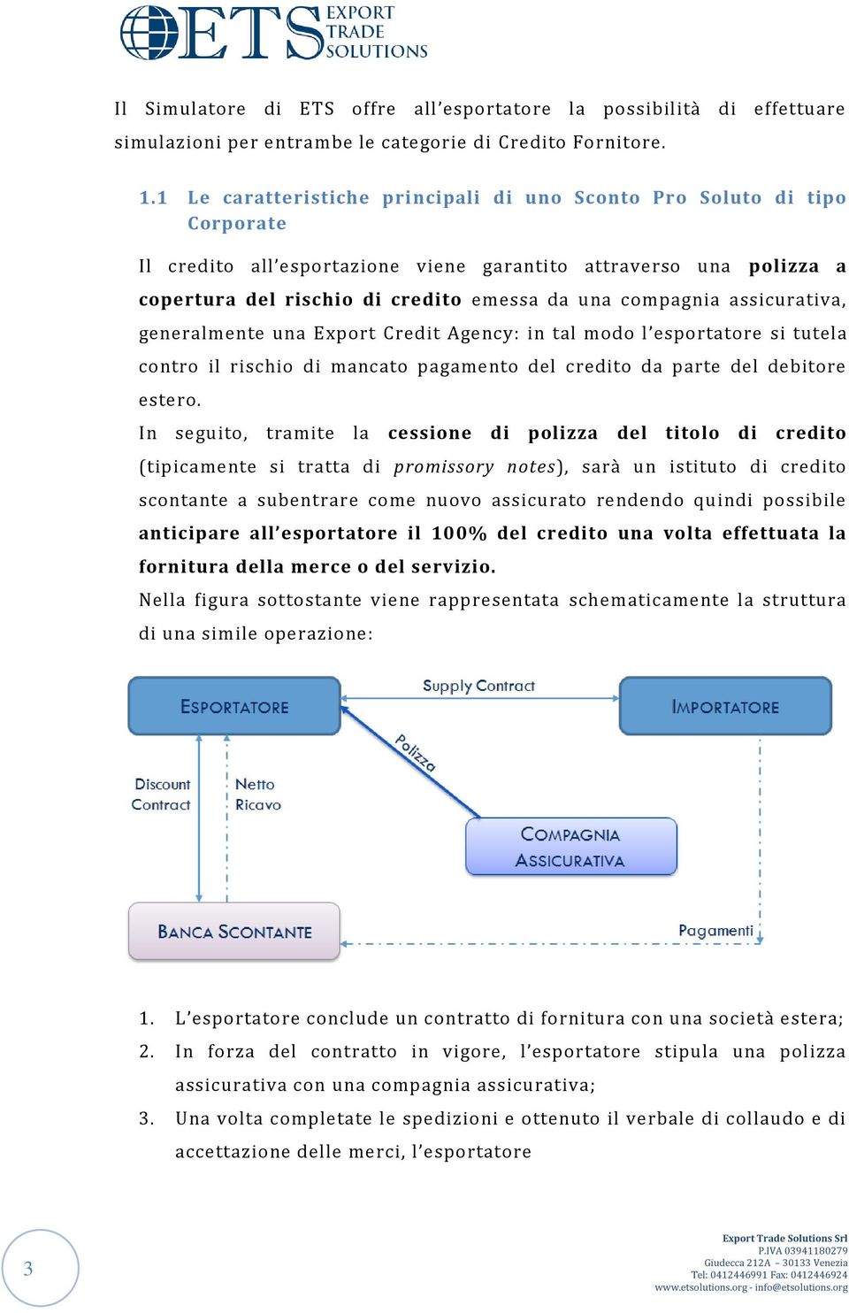 compagnia assicurativa, generalmente una Export Credit Agency: in tal modo l esportatore si tutela contro il rischio di mancato pagamento del credito da parte del debitore estero.