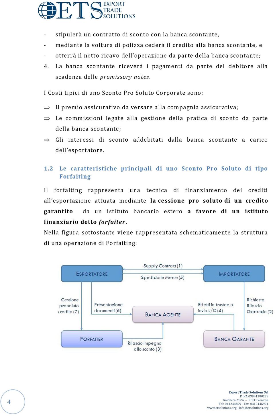 I Costi tipici di uno Sconto Pro Soluto Corporate sono: Il premio assicurativo da versare a lla compagnia assicurativa; Le commissioni legate alla gestione della pratica di sconto da parte della