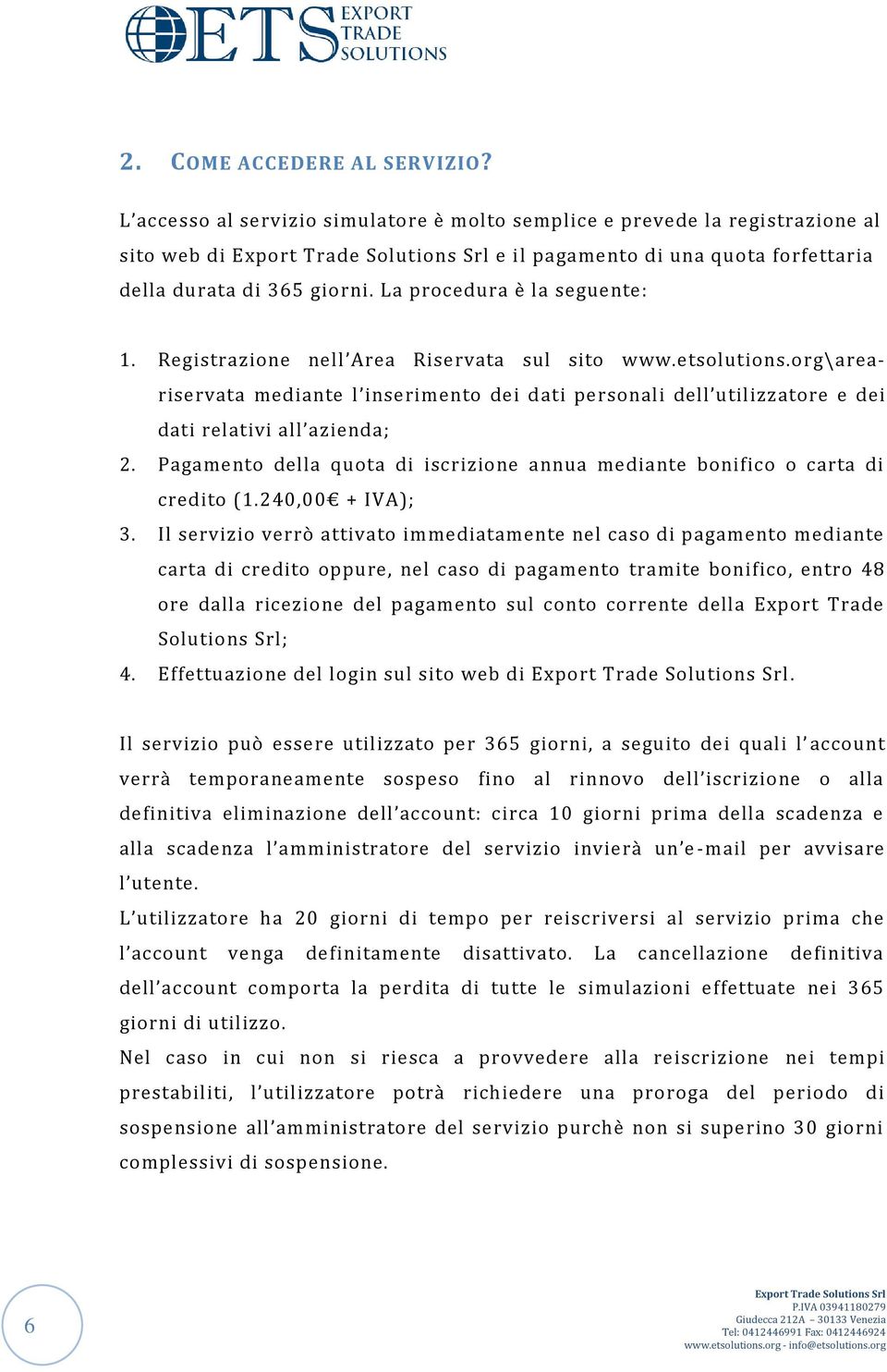 org\areariservata mediante l inserimento dei dati personali dell utilizzatore e dei dati relativi all azienda; 2. Pagamento della quota di iscrizione annua mediante bonifico o carta di credito (1.