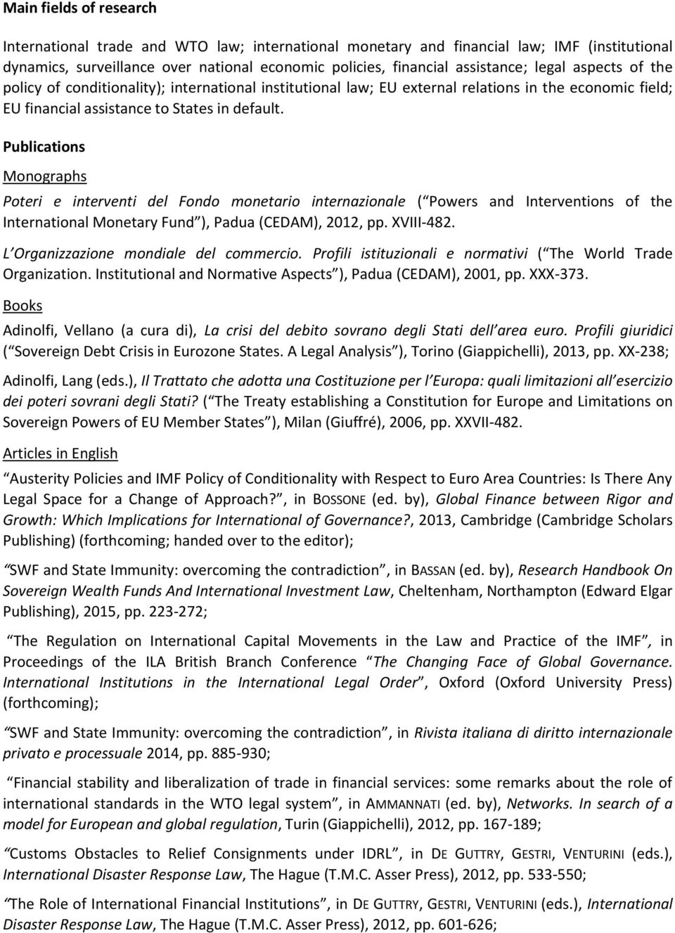 Publications Monographs Poteri e interventi del Fondo monetario internazionale ( Powers and Interventions of the International Monetary Fund ), Padua (CEDAM), 2012, pp. XVIII-482.