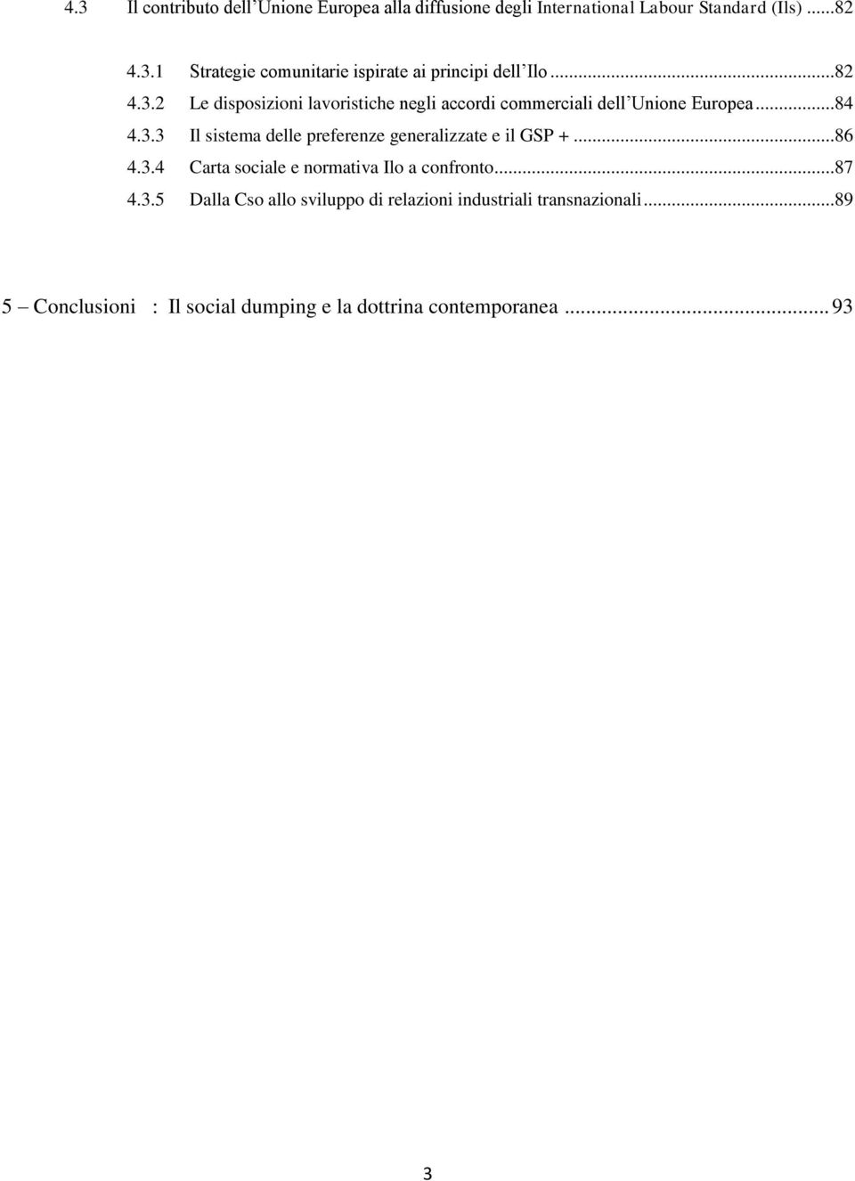 ..86 4.3.4 Carta sociale e normativa Ilo a confronto...87 4.3.5 Dalla Cso allo sviluppo di relazioni industriali transnazionali.