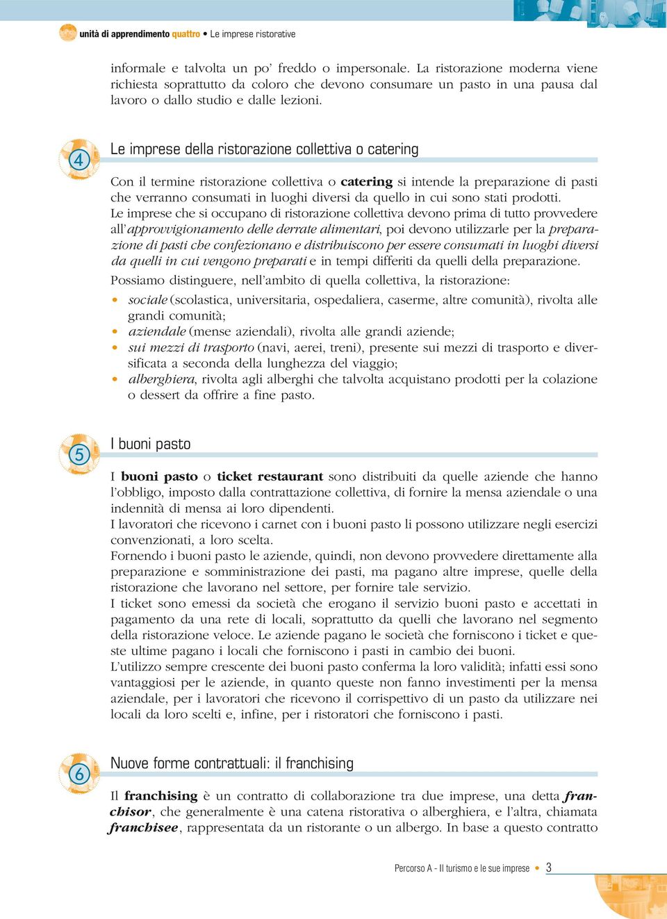 d Le imprese della ristorazione collettiva o catering Con il termine ristorazione collettiva o catering si intende la preparazione di pasti che verranno consumati in luoghi diversi da quello in cui