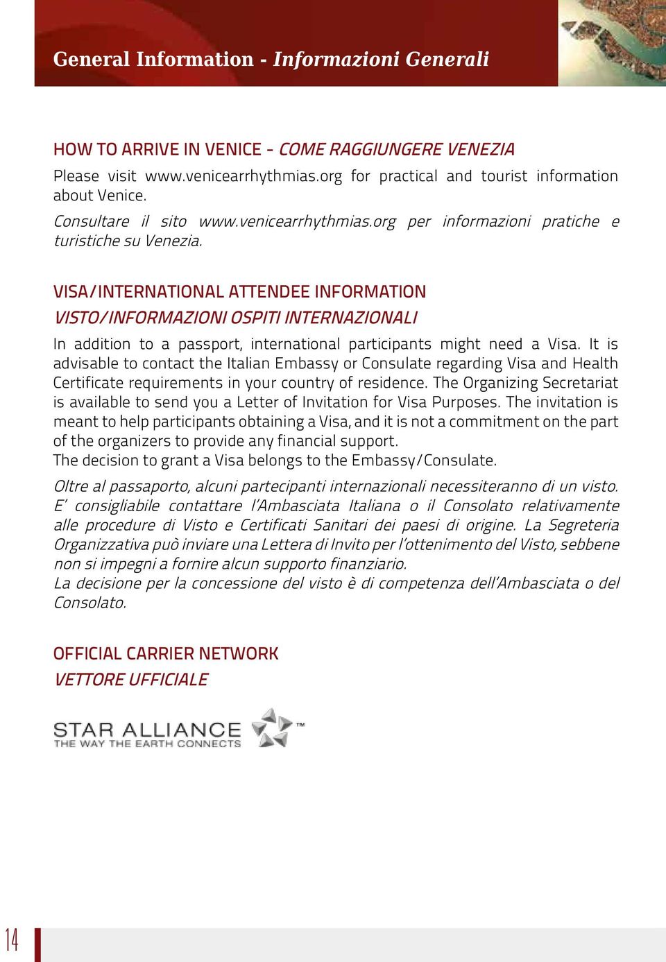 VISA/INTERNATIONAL ATTENDEE INFORMATION VISTO/INFORMAZIONI OSPITI INTERNAZIONALI In addition to a passport, international participants might need a Visa.