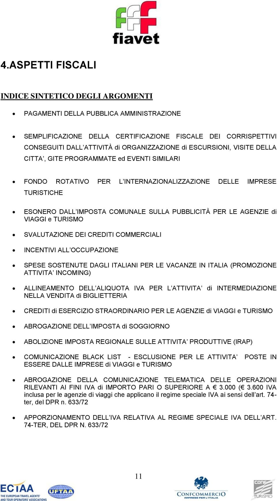 AGENZIE di VIAGGI e TURISMO SVALUTAZIONE DEI CREDITI COMMERCIALI INCENTIVI ALL OCCUPAZIONE SPESE SOSTENUTE DAGLI ITALIANI PER LE VACANZE IN ITALIA (PROMOZIONE ATTIVITA INCOMING) ALLINEAMENTO DELL