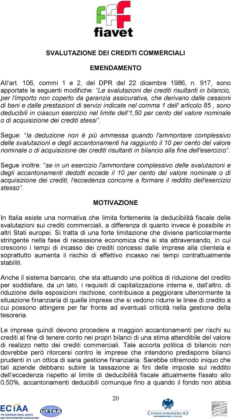 prestazioni di servizi indicate nel comma 1 dell' articolo 85, sono deducibili in ciascun esercizio nel limite dell 1,50 per cento del valore nominale o di acquisizione dei crediti stessi.