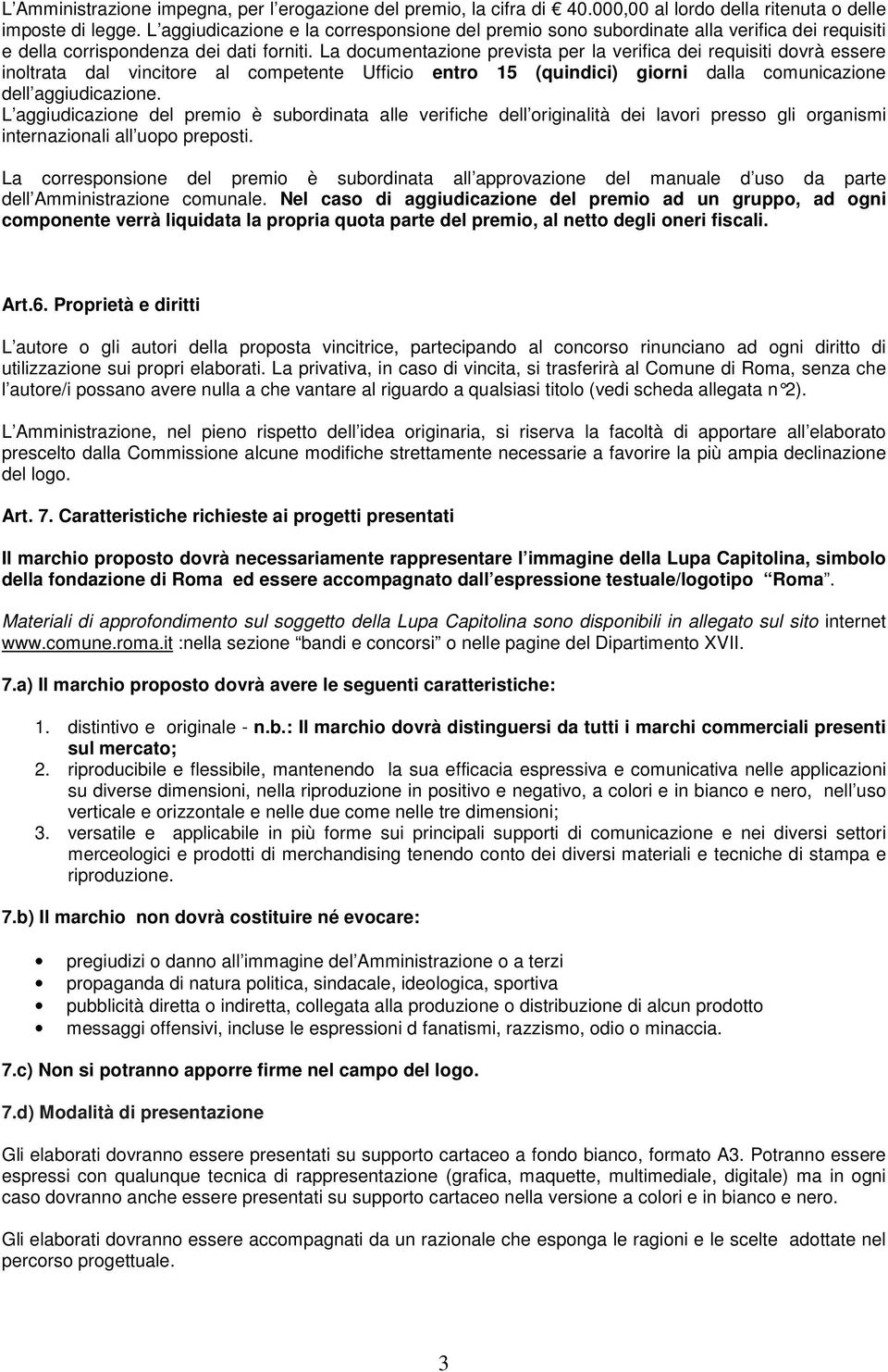 La documentazione prevista per la verifica dei requisiti dovrà essere inoltrata dal vincitore al competente Ufficio entro 15 (quindici) giorni dalla comunicazione dell aggiudicazione.