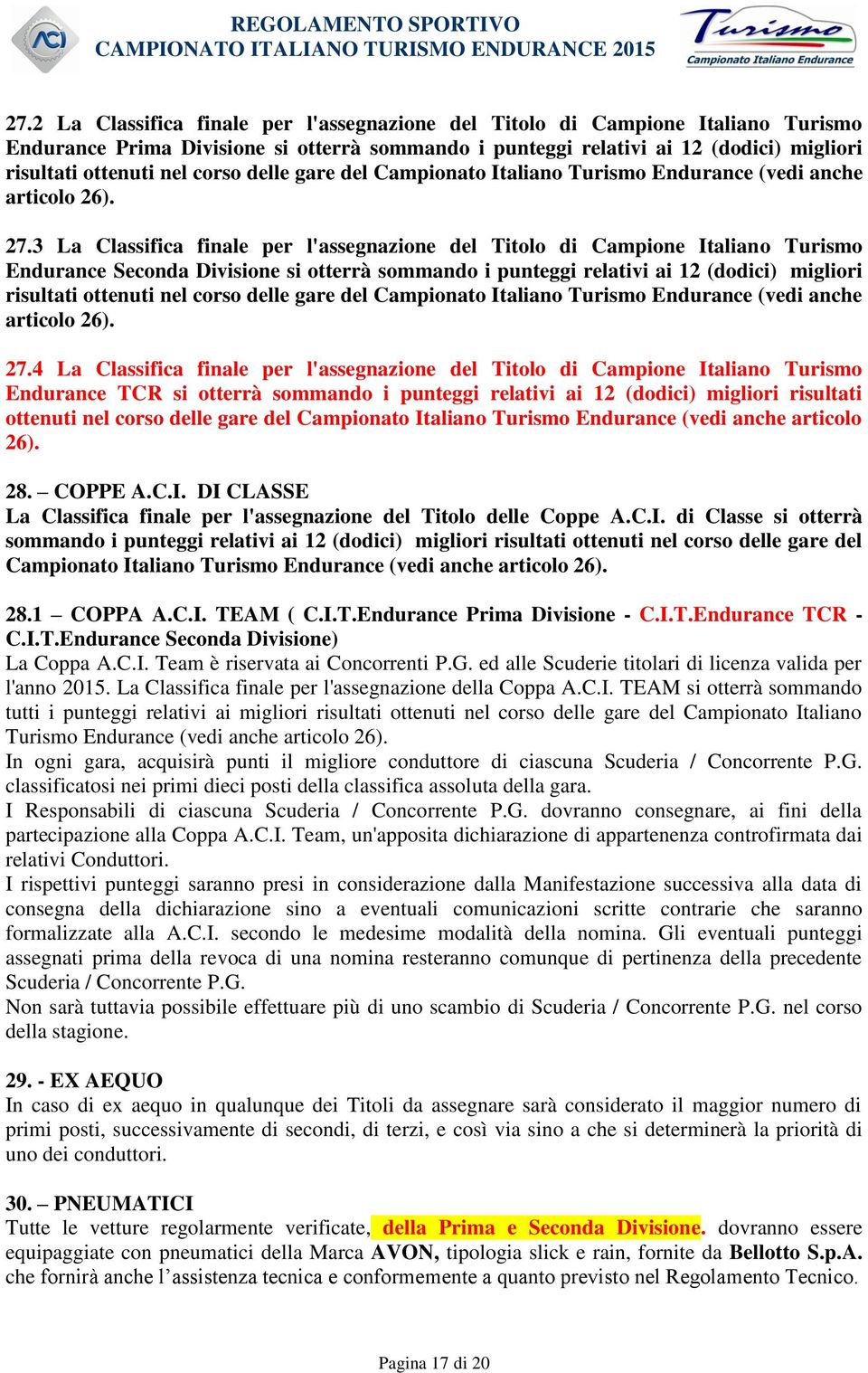 3 La Classifica finale per l'assegnazione del Titolo di Campione Italiano Turismo Endurance Seconda Divisione si otterrà sommando i punteggi relativi ai 12 (dodici) migliori risultati ottenuti nel 4