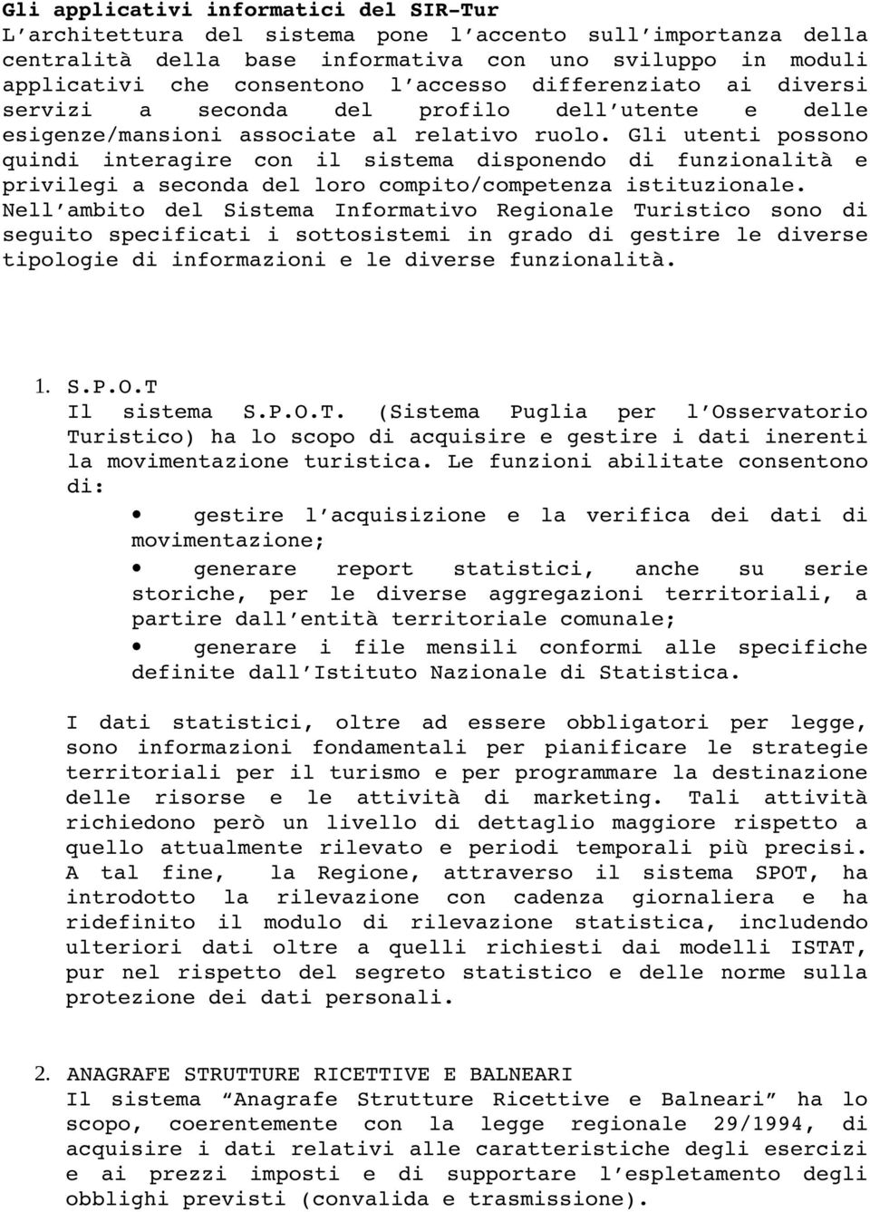 Gli utenti possono quindi interagire con il sistema disponendo di funzionalità e privilegi a seconda del loro compito/competenza istituzionale.