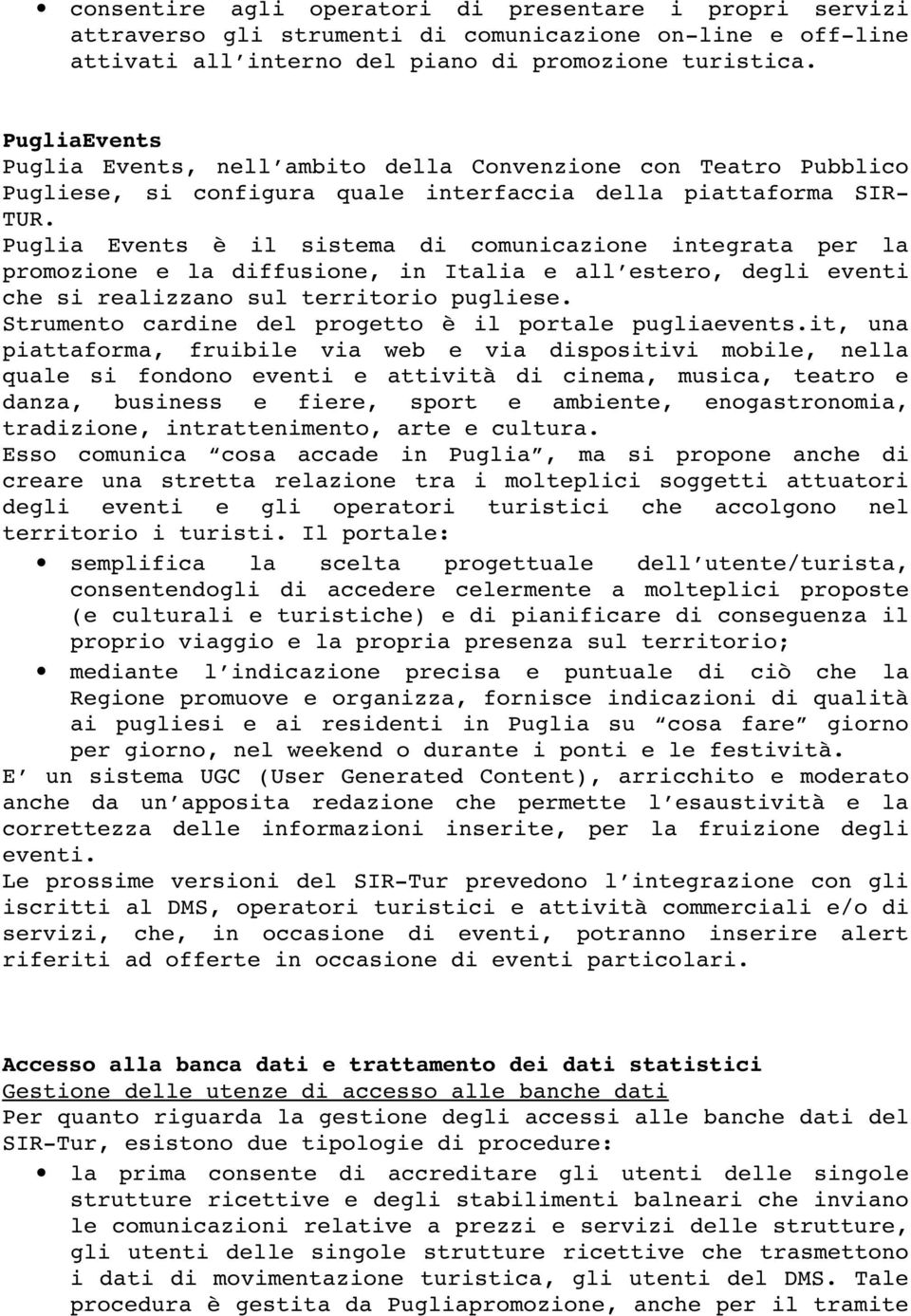 Puglia Events è il sistema di comunicazione integrata per la promozione e la diffusione, in Italia e all estero, degli eventi che si realizzano sul territorio pugliese.