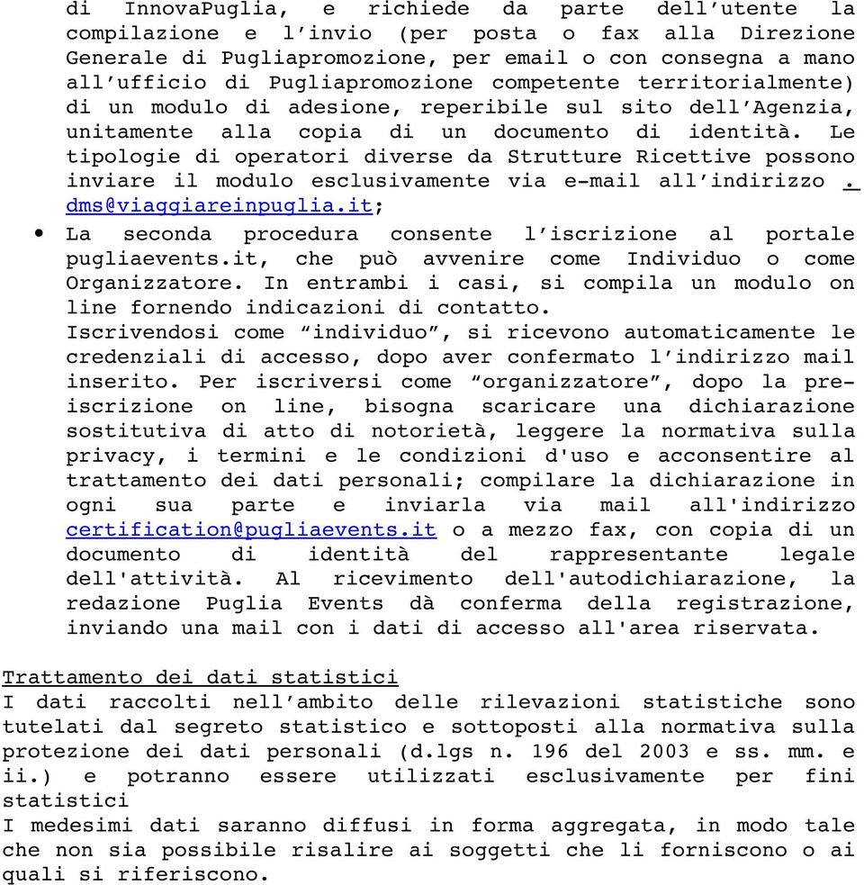 Le tipologie di operatori diverse da Strutture Ricettive possono inviare il modulo esclusivamente via e mail all indirizzo. dms@viaggiareinpuglia.