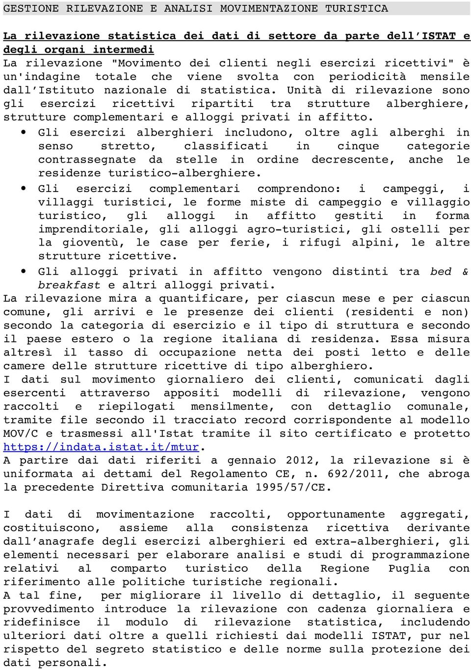 Unità di rilevazione sono gli esercizi ricettivi ripartiti tra strutture alberghiere, strutture complementari e alloggi privati in affitto.