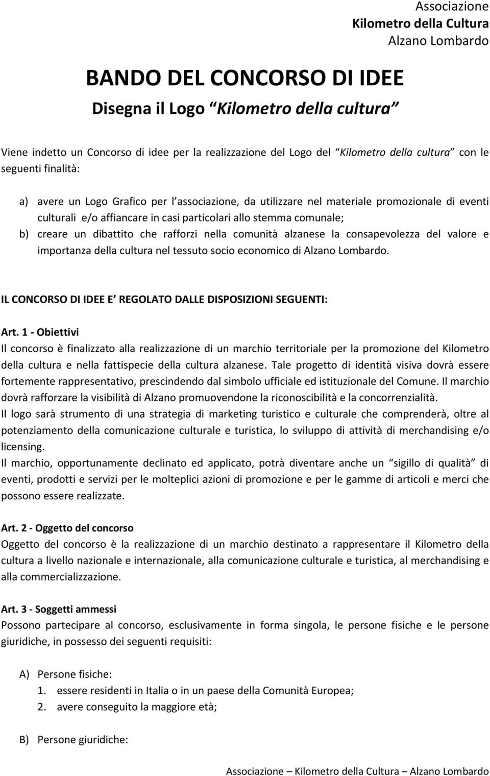 nella comunità alzanese la consapevolezza del valore e importanza della cultura nel tessuto socio economico di. IL CONCORSO DI IDEE E REGOLATO DALLE DISPOSIZIONI SEGUENTI: Art.