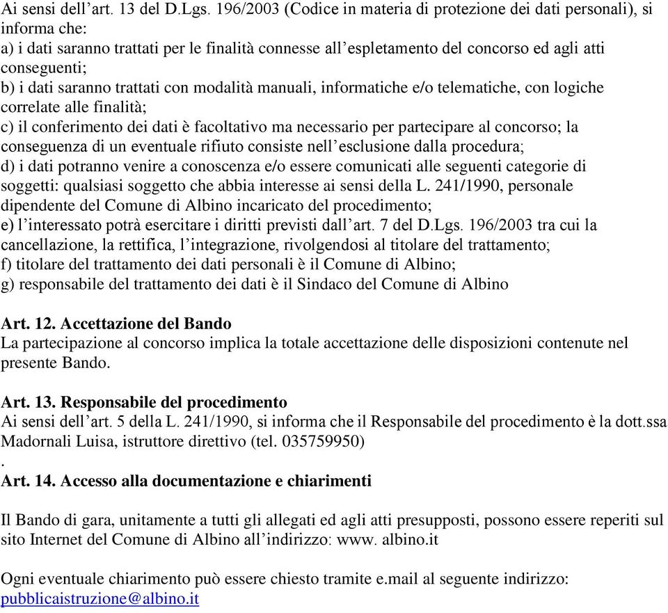 saranno trattati con modalità manuali, informatiche e/o telematiche, con logiche correlate alle finalità; c) il conferimento dei dati è facoltativo ma necessario per partecipare al concorso; la