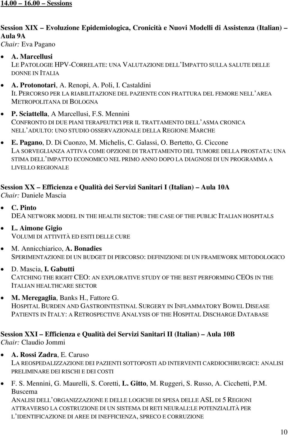 Castaldini IL PERCORSO PER LA RIABILITAZIONE DEL PAZIENTE CON FRATTURA DEL FEMORE NELL AREA METROPOLITANA DI BOLOGNA P. Sciattella, A Marcellusi, F.S. Mennini CONFRONTO DI DUE PIANI TERAPEUTICI PER IL TRATTAMENTO DELL ASMA CRONICA NELL ADULTO: UNO STUDIO OSSERVAZIONALE DELLA REGIONE MARCHE E.