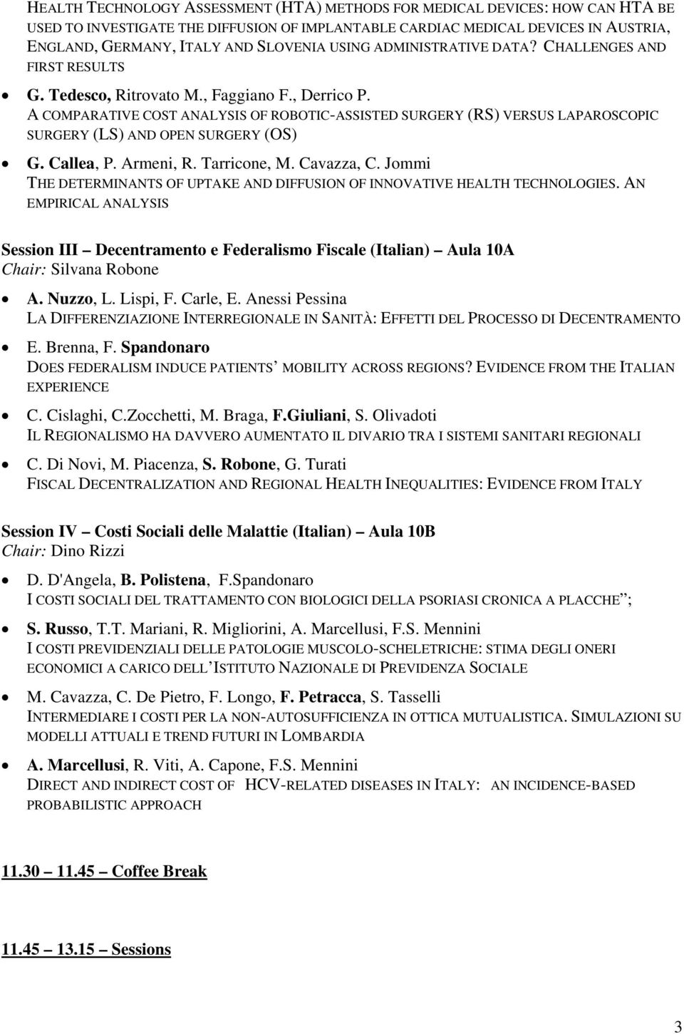 A COMPARATIVE COST ANALYSIS OF ROBOTIC-ASSISTED SURGERY (RS) VERSUS LAPAROSCOPIC SURGERY (LS) AND OPEN SURGERY (OS) G. Callea, P. Armeni, R. Tarricone, M. Cavazza, C.