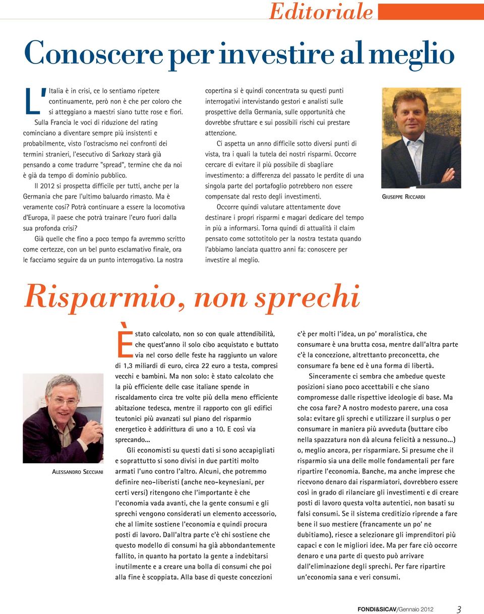 pensando a come tradurre "spread", termine che da noi è già da tempo di dominio pubblico. Il 2012 si prospetta difficile per tutti, anche per la Germania che pare l'ultimo baluardo rimasto.