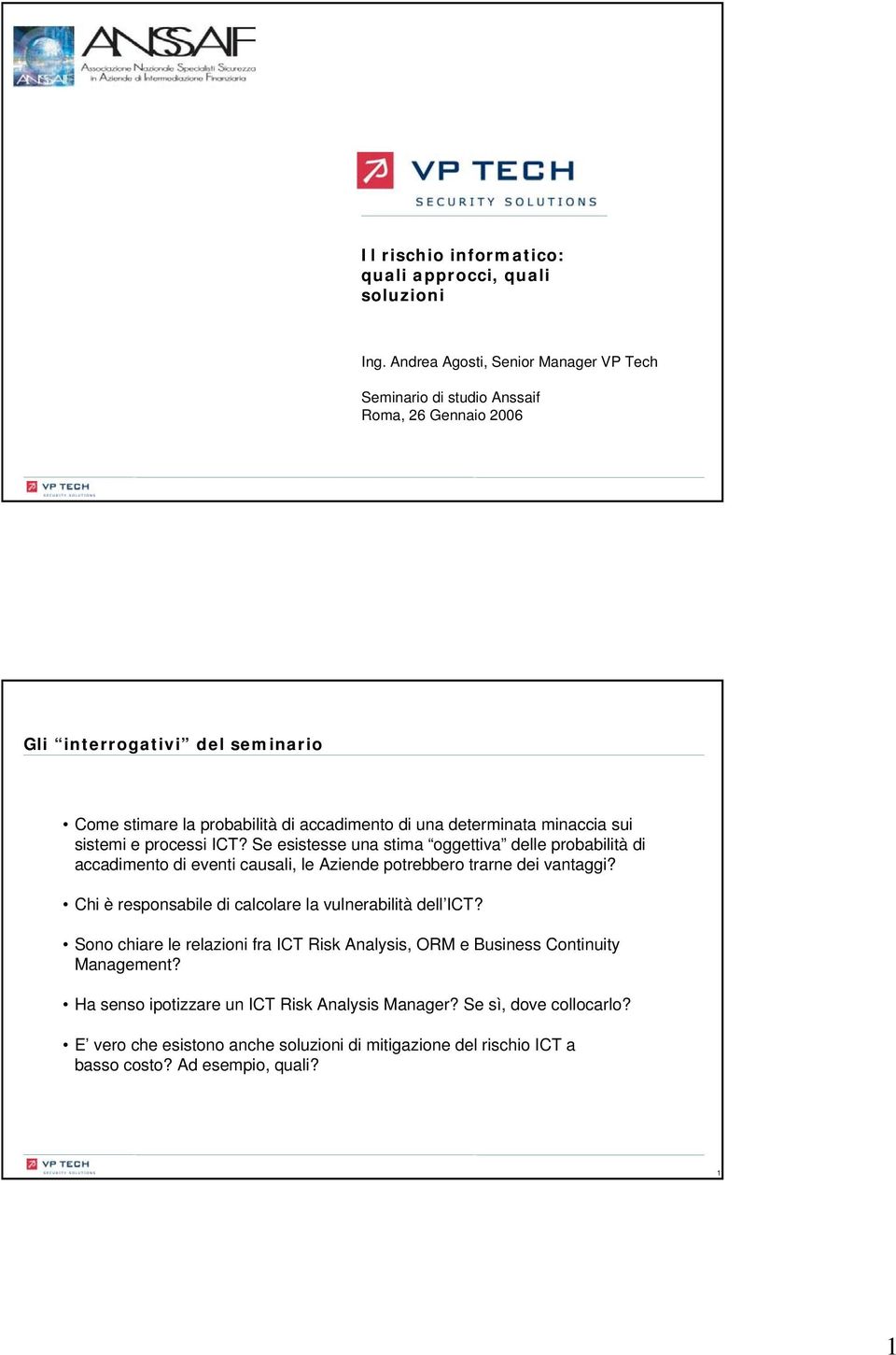 determinata minaccia sui sistemi e processi ICT? Se esistesse una stima oggettiva delle probabilità di accadimento di eventi causali, le Aziende potrebbero trarne dei vantaggi?