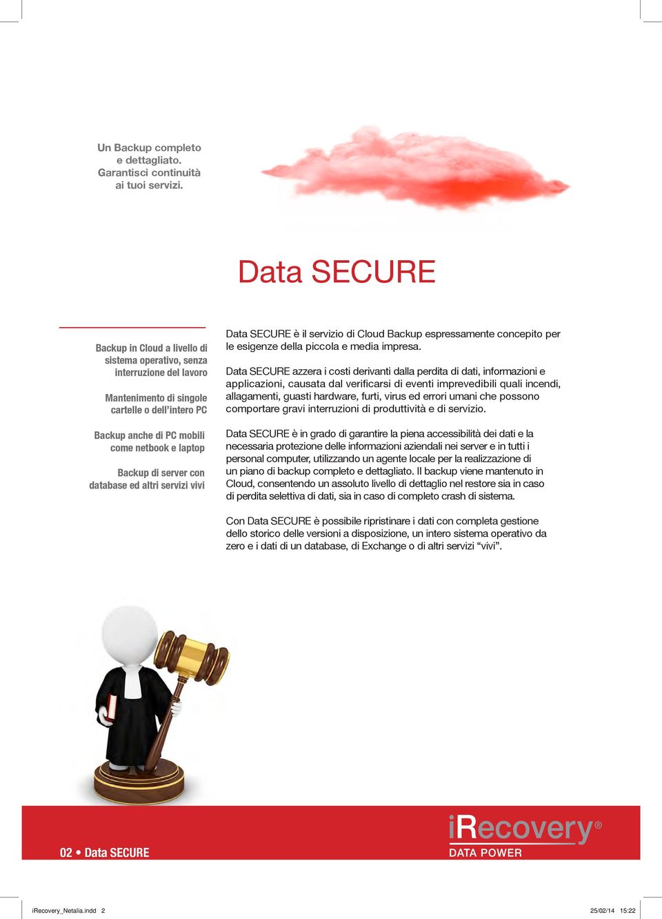 server con database ed altri servizi vivi Data SECURE è il servizio di Cloud Backup espressamente concepito per le esigenze della piccola e media impresa.