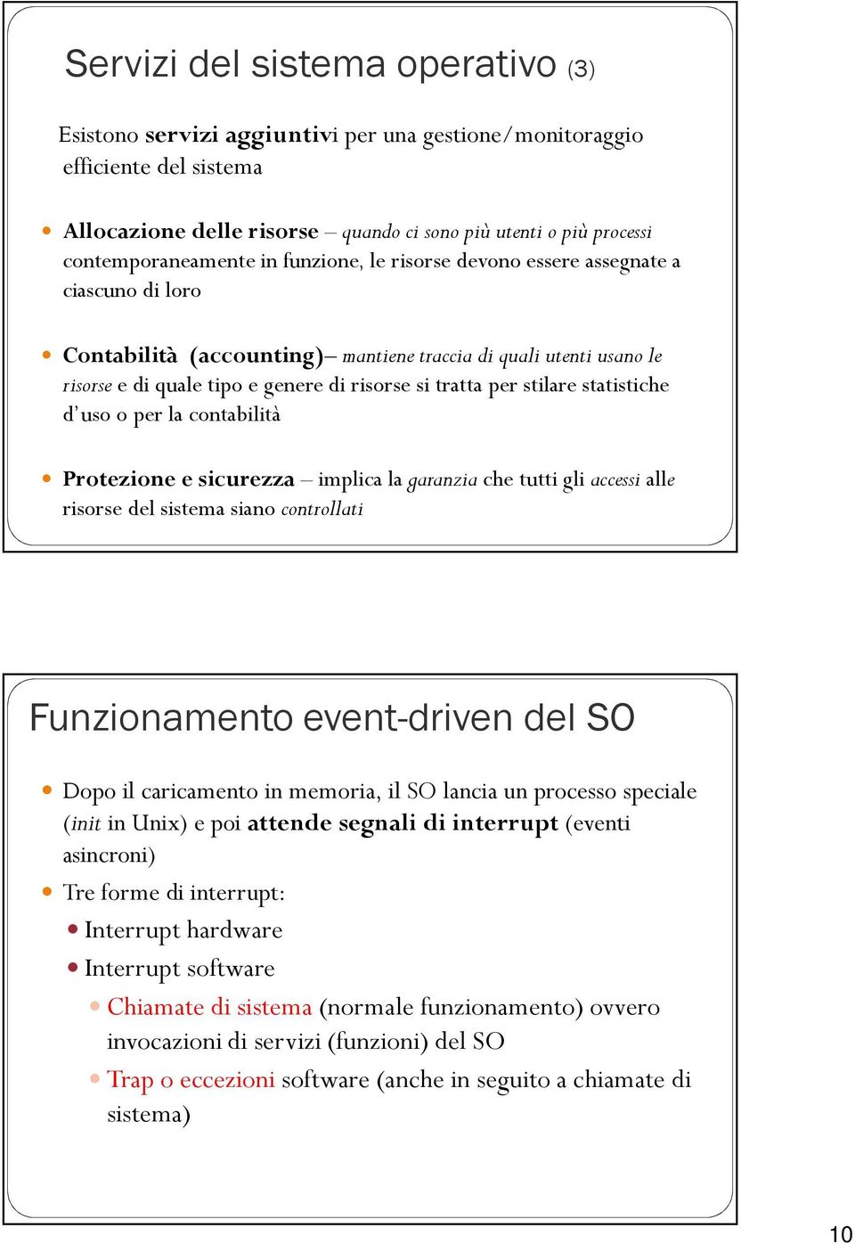 tratta per stilare statistiche d uso o per la contabilità Protezione e sicurezza implica la garanzia che tutti gli accessi alle risorse del sistema siano controllati Funzionamento event-driven del SO