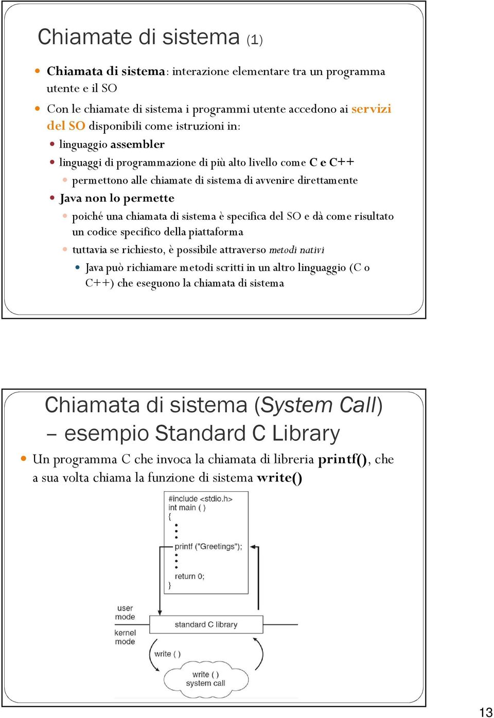 di sistema è specifica del SO e dà come risultato un codice specifico della piattaforma tuttavia se richiesto, è possibile attraverso metodi nativi Java può richiamare metodi scritti in un altro