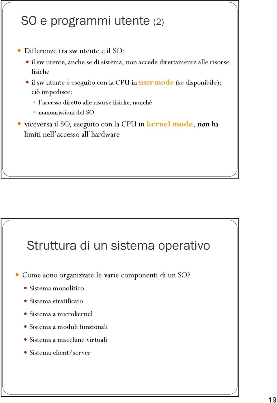 eseguito con la CPU in kernel mode, non ha limiti nell accesso all hardware Struttura di un sistema operativo Come sono organizzate le varie componenti