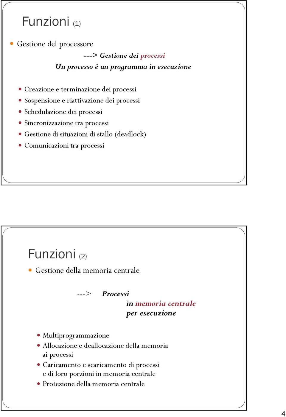 Comunicazioni tra processi Funzioni (2) Gestione della memoria centrale ---> Processi in memoria centrale per esecuzione Multiprogrammazione