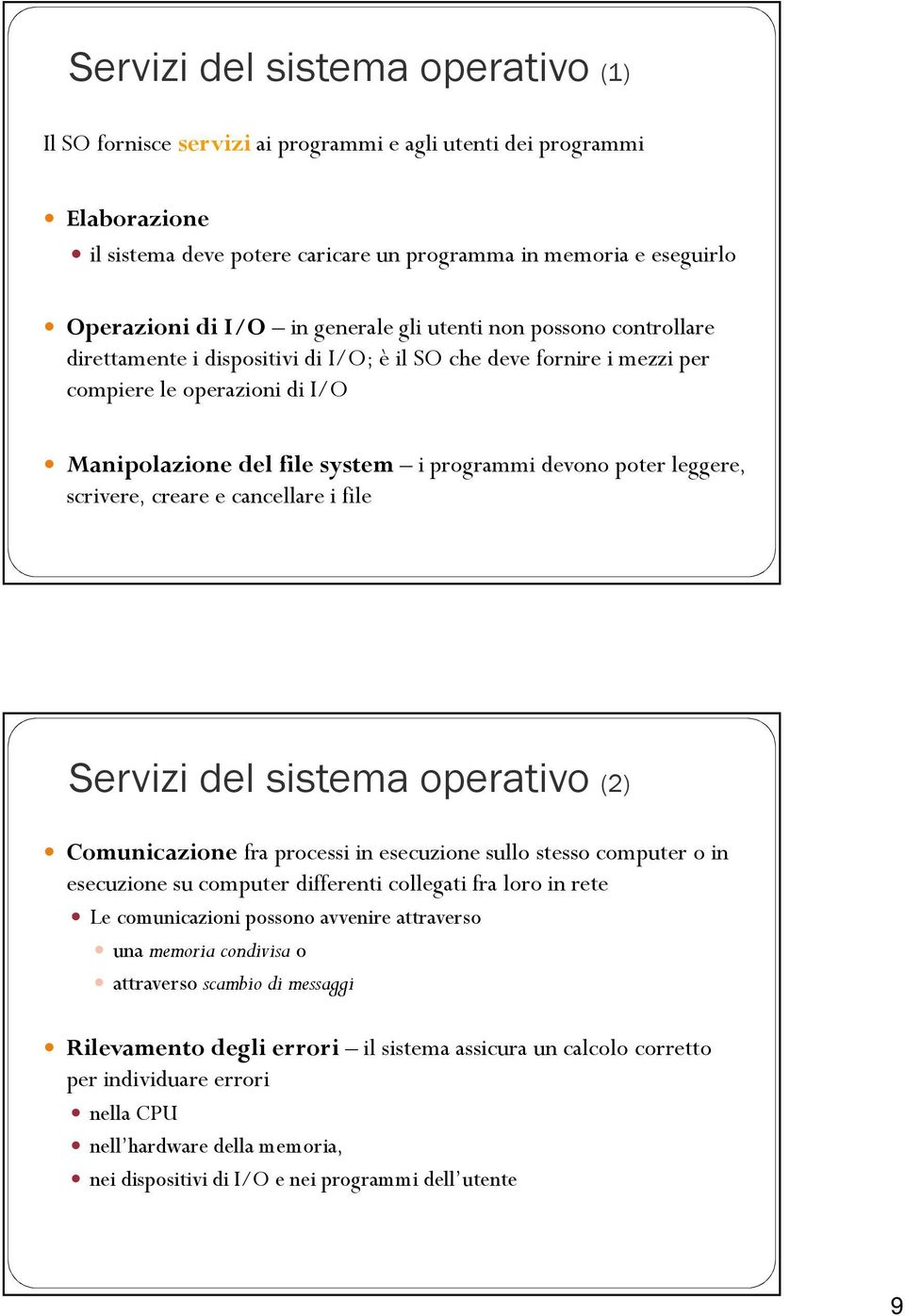 poter leggere, scrivere, creare e cancellare i file Servizi del sistema operativo (2) Comunicazione fra processi in esecuzione sullo stesso computer o in esecuzione su computer differenti collegati