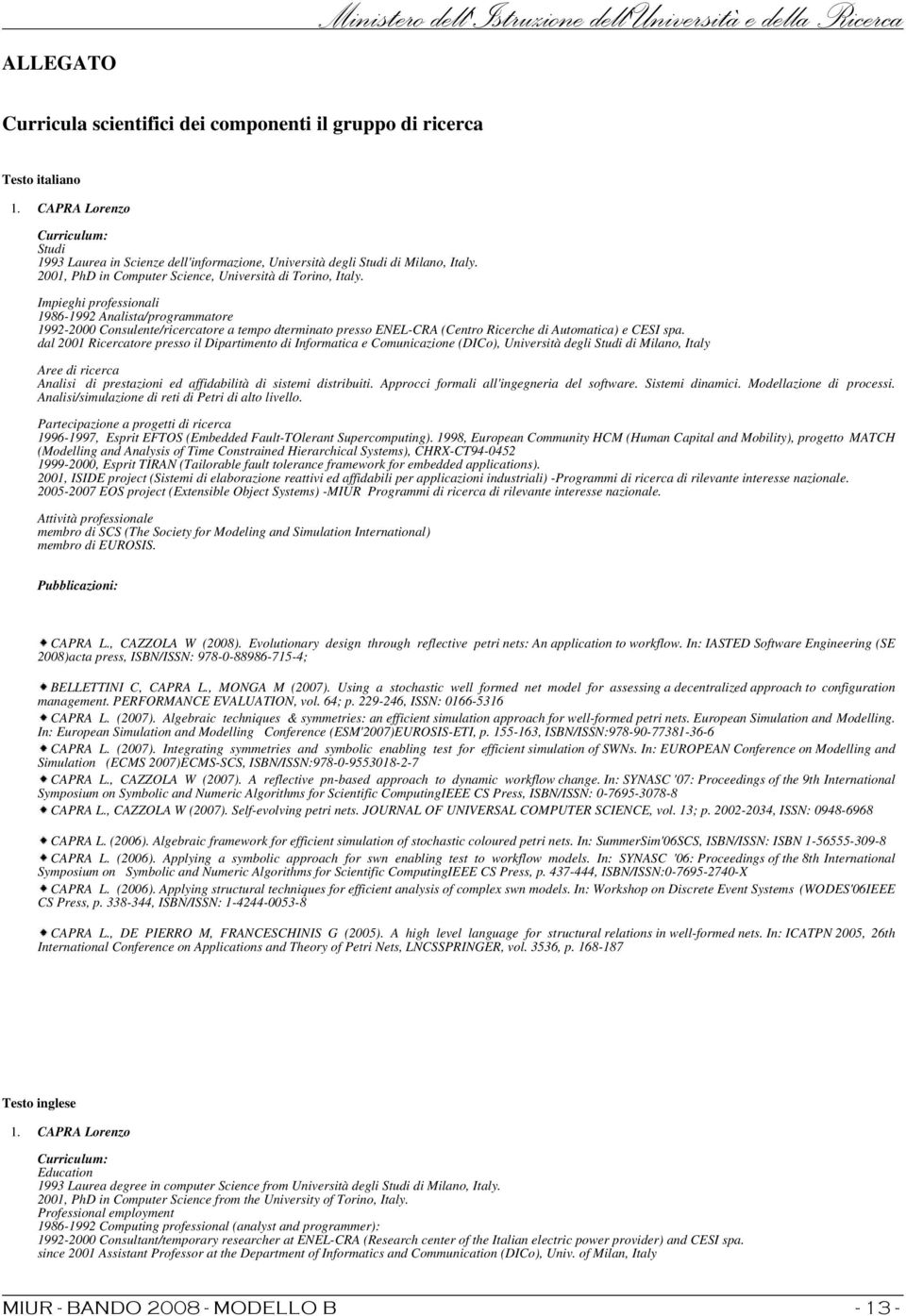 Impieghi professionali 1986-1992 Analista/programmatore 1992-2000 Consulente/ricercatore a tempo dterminato presso ENEL-CRA (Centro Ricerche di Automatica) e CESI spa.