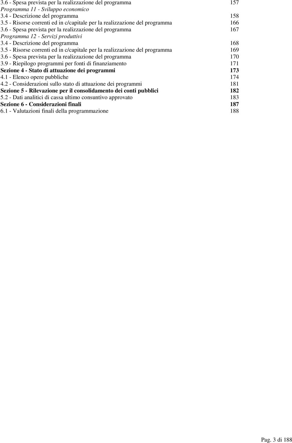 4 - Descrizione del programma 168 3.5 - Risorse correnti ed in c/capitale per la realizzazione del programma 169 3.6 - Spesa prevista per la realizzazione del programma 170 3.