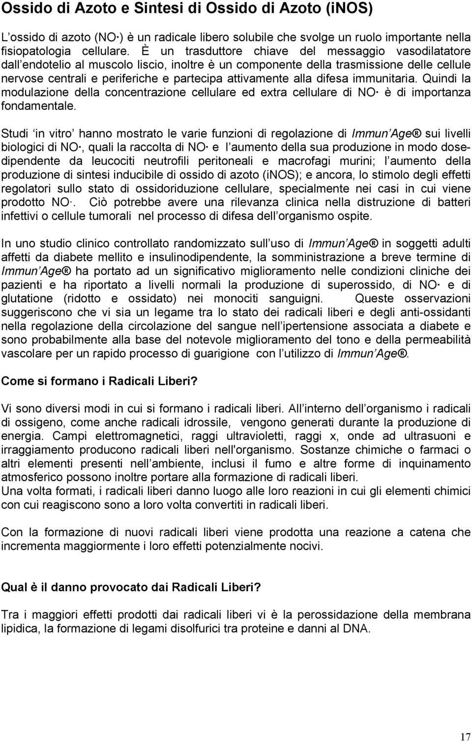 alla difesa immunitaria. Quindi la modulazione della concentrazione cellulare ed extra cellulare di NO è di importanza fondamentale.