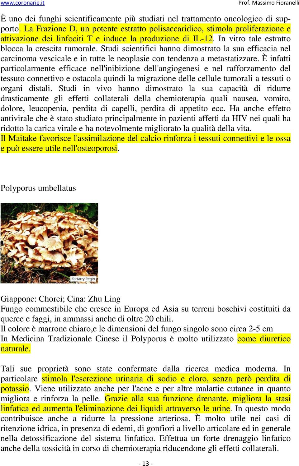 Studi scientifici hanno dimostrato la sua efficacia nel carcinoma vescicale e in tutte le neoplasie con tendenza a metastatizzare.