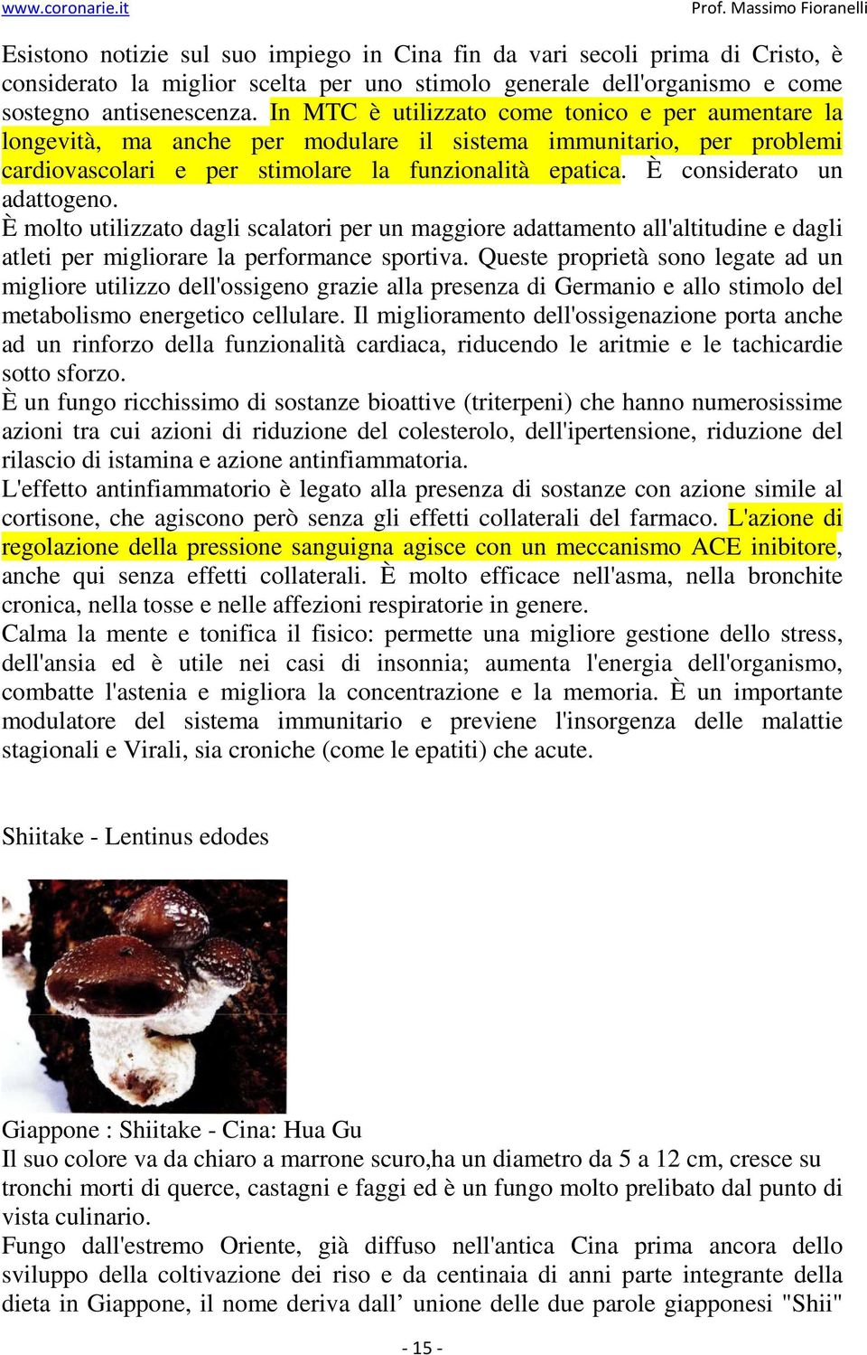 È considerato un adattogeno. È molto utilizzato dagli scalatori per un maggiore adattamento all'altitudine e dagli atleti per migliorare la performance sportiva.