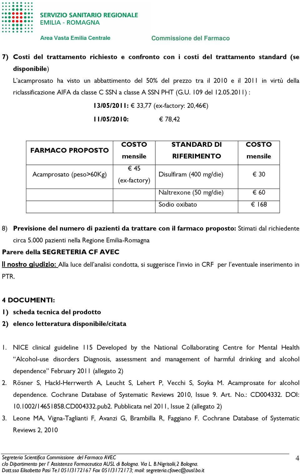 2011) : 13/05/2011: 33,77 (ex-factory: 20,46 ) 11/05/2010: 78,42 FARMACO PROPOSTO Acamprosato (peso>60kg) COSTO mensile 45 (ex-factory) STANDARD DI RIFERIMENTO COSTO mensile Disulfiram (400 mg/die)