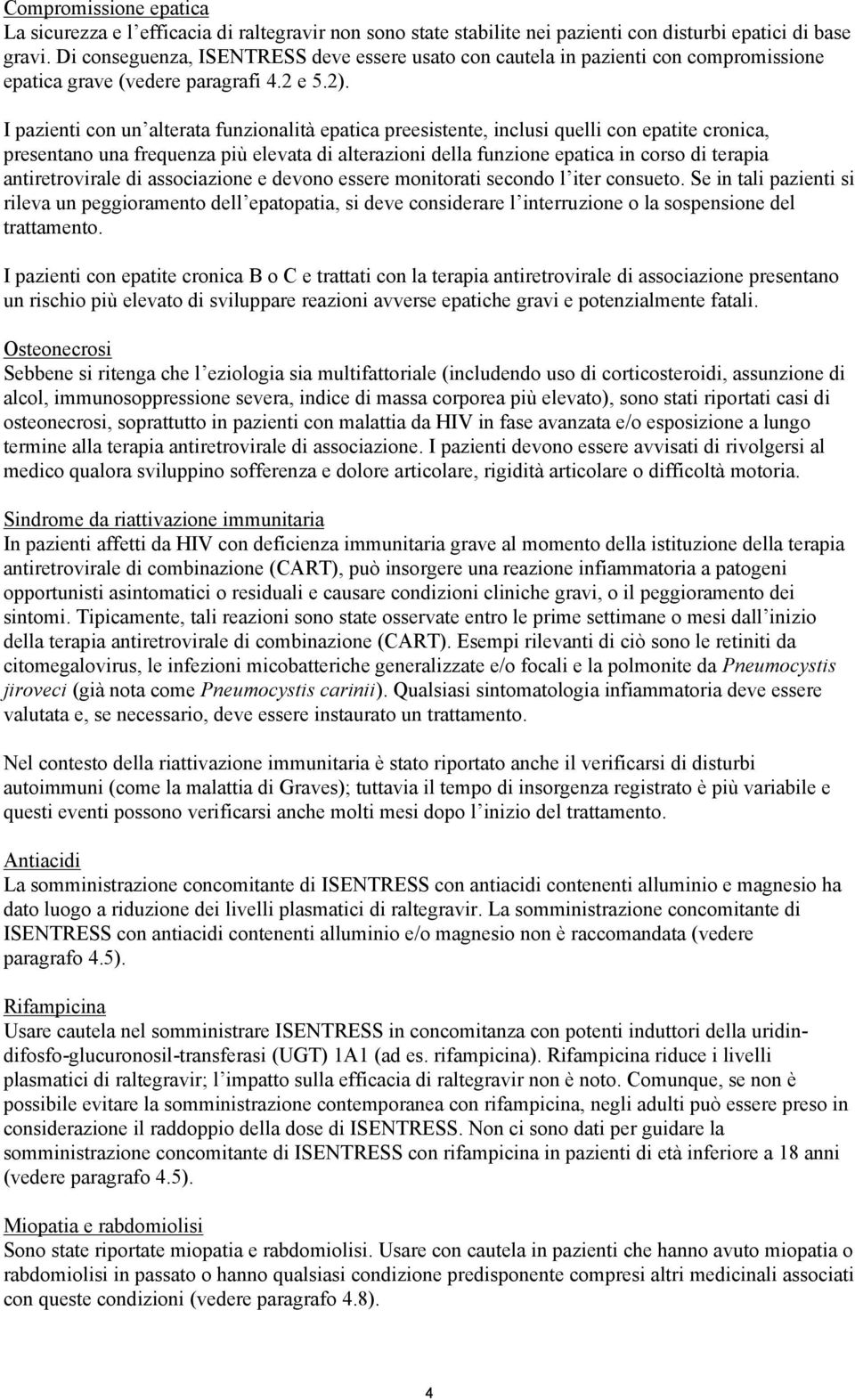 I pazienti con un alterata funzionalità epatica preesistente, inclusi quelli con epatite cronica, presentano una frequenza più elevata di alterazioni della funzione epatica in corso di terapia