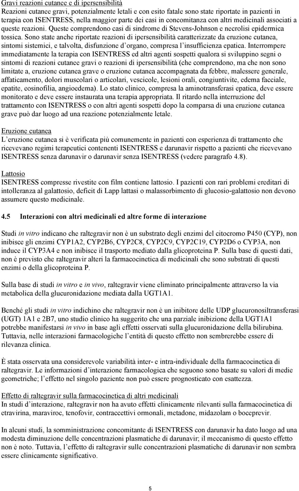 Sono state anche riportate reazioni di ipersensibilità caratterizzate da eruzione cutanea, sintomi sistemici, e talvolta, disfunzione d organo, compresa l insufficienza epatica.