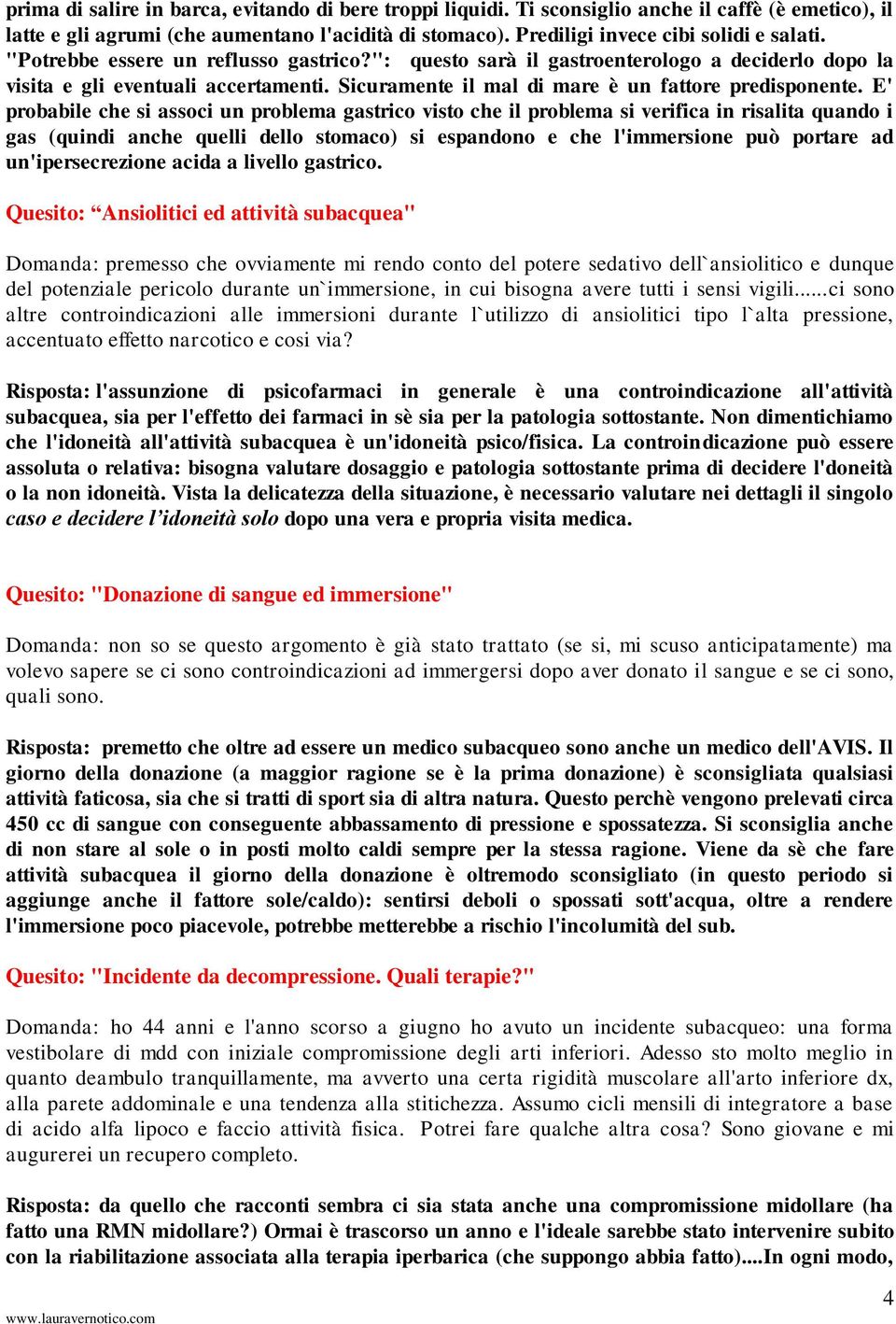 E' probabile che si associ un problema gastrico visto che il problema si verifica in risalita quando i gas (quindi anche quelli dello stomaco) si espandono e che l'immersione può portare ad