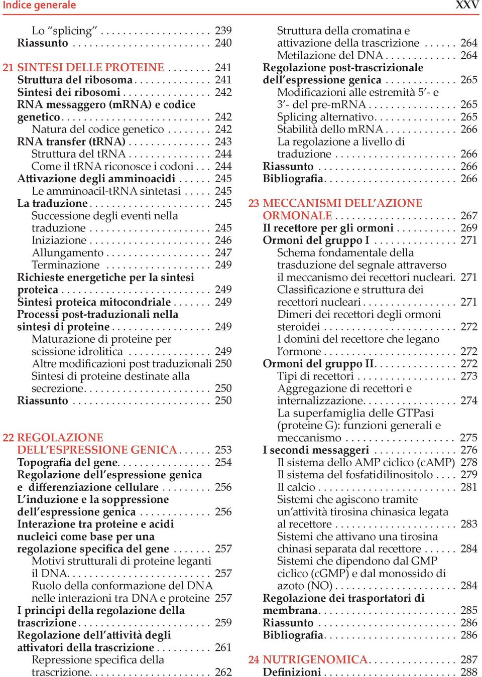 .............. 244 Come il trna riconosce i codoni... 244 Attivazione degli amminoacidi...... 245 Le amminoacil-trna sintetasi..... 245 La traduzione...................... 245 Successione degli eventi nella traduzione.