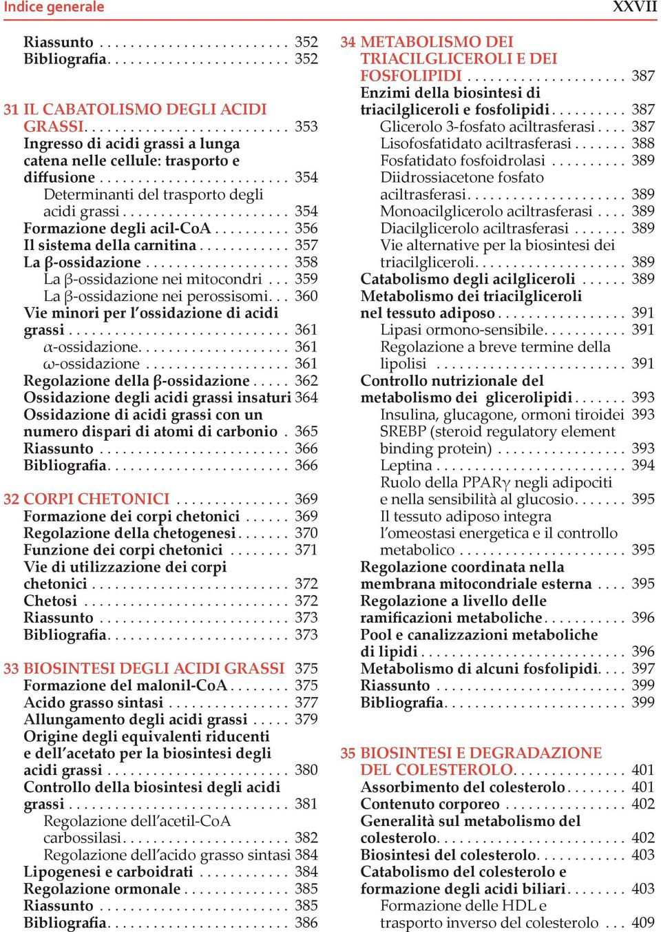 ..................... 354 Formazione degli acil-coa.......... 356 Il sistema della carnitina............ 357 La β-ossidazione................... 358 La β-ossidazione nei mitocondri.