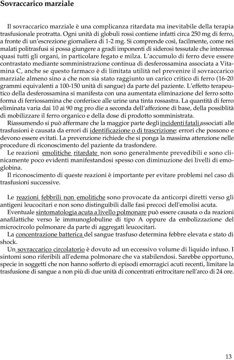 Si comprende così, facilmente, come nei malati politrasfusi si possa giungere a gradi imponenti di siderosi tessutale che interessa quasi tutti gli organi, in particolare fegato e milza.