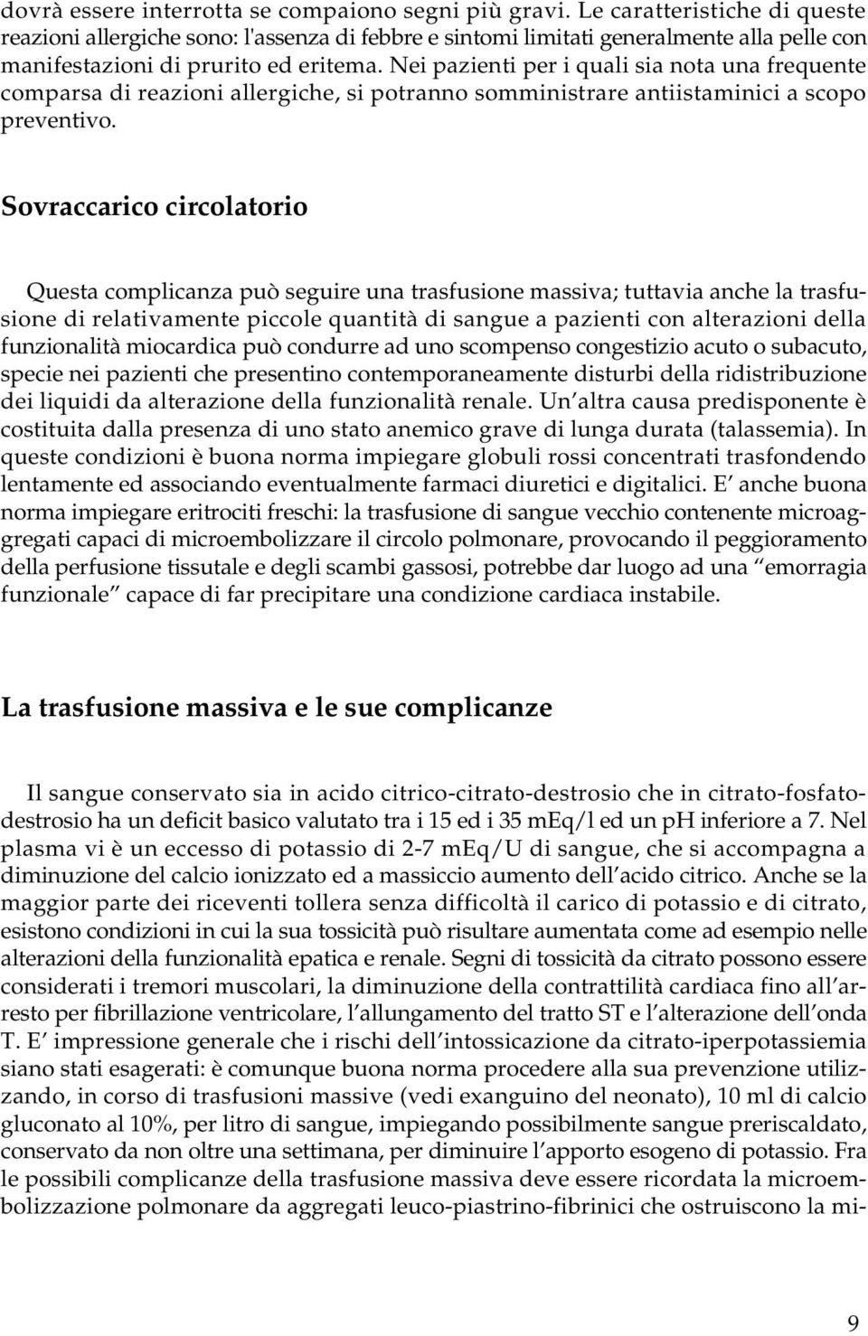 Nei pazienti per i quali sia nota una frequente comparsa di reazioni allergiche, si potranno somministrare antiistaminici a scopo preventivo.