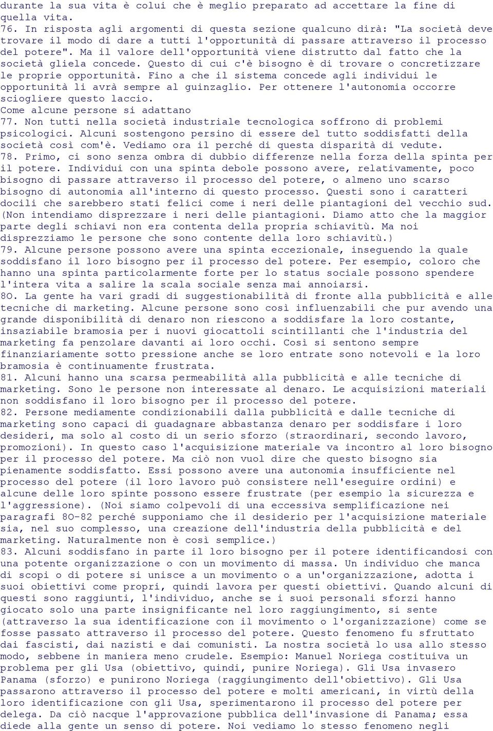 Ma il valore dell'opportunità viene distrutto dal fatto che la società gliela concede. Questo di cui c'è bisogno è di trovare o concretizzare le proprie opportunità.