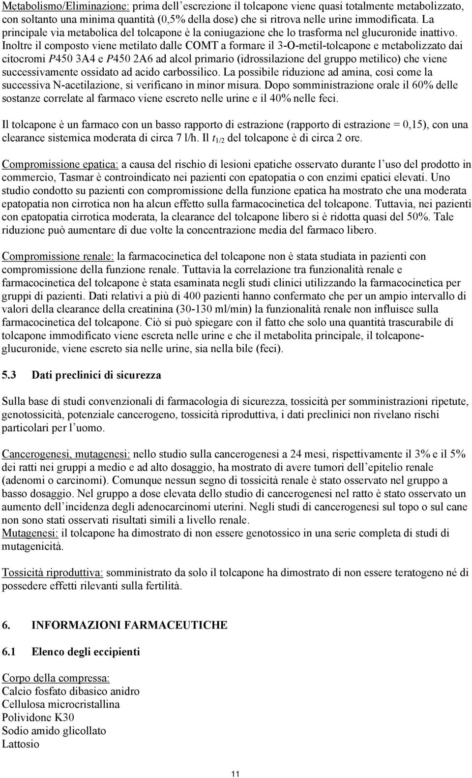 Inoltre il composto viene metilato dalle COMT a formare il 3-O-metil-tolcapone e metabolizzato dai citocromi P450 3A4 e P450 2A6 ad alcol primario (idrossilazione del gruppo metilico) che viene